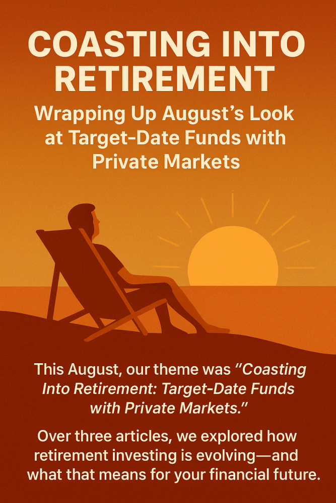 Coasting Into Retirement: Wrapping Up August’s Look at Target-Date Funds with Private Markets